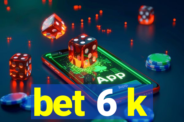 bet 6 k